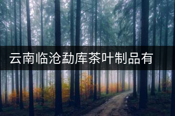 云南臨滄勐庫茶葉制品有限公司