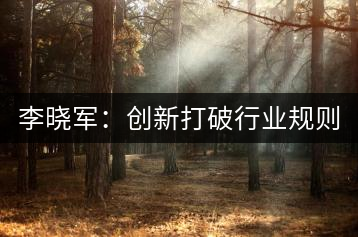 李曉軍：創(chuàng)新打破行業(yè)規(guī)則 讓消費(fèi)者買茶零風(fēng)險(xiǎn)