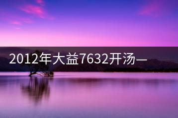 2012年大益7632開湯——香氣十足，甜味明顯