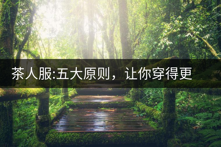 茶人服:五大原則，讓你穿得更漂亮茶人服：五大原則，讓你穿得更漂亮