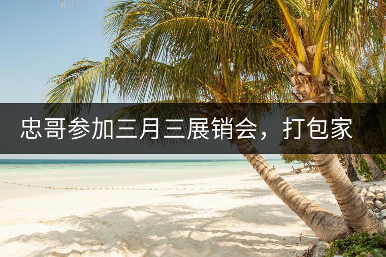 忠哥參加三月三展銷會，打包家鄉(xiāng)特產(chǎn)龍珠茶帶去，希望有朋友喜歡