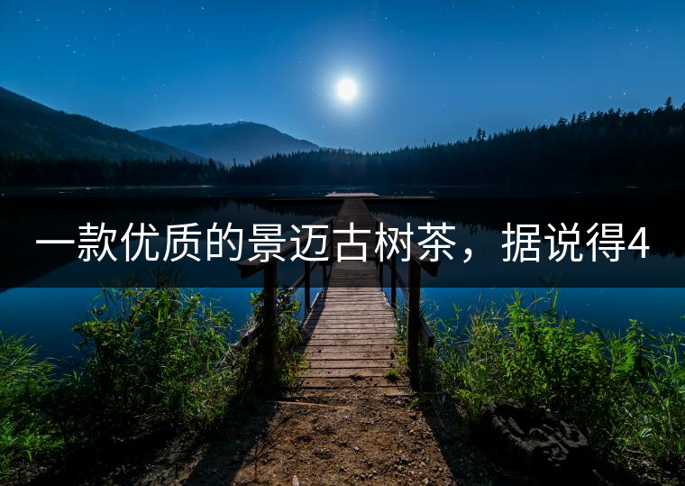 一款優(yōu)質(zhì)的景邁古樹(shù)茶，據(jù)說(shuō)得400元一餅!一款優(yōu)質(zhì)的景邁古樹(shù)茶，據(jù)說(shuō)得400元一餅！