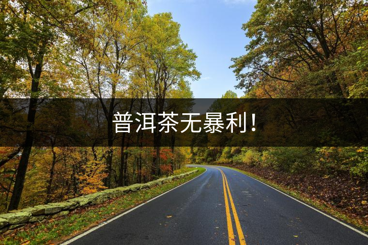 普洱茶無暴利！