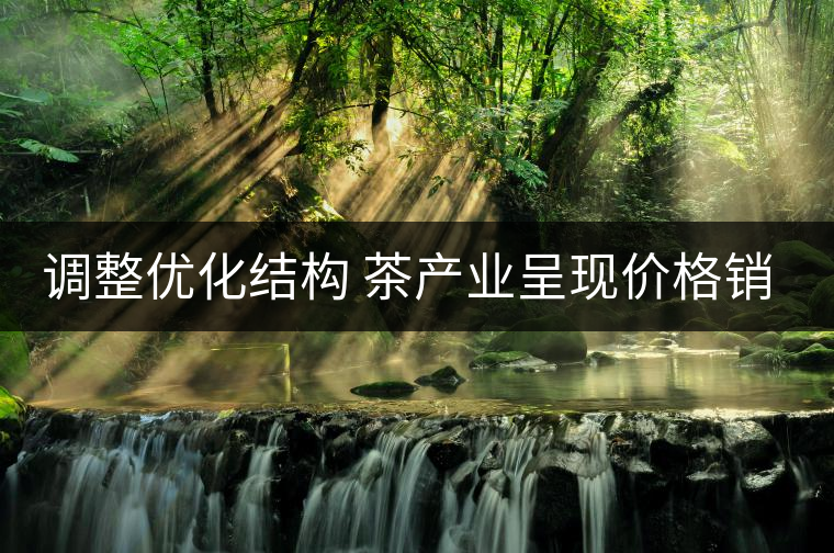 調(diào)整優(yōu)化結(jié)構(gòu) 茶產(chǎn)業(yè)呈現(xiàn)價(jià)格銷量茶農(nóng)收入三增 調(diào)整優(yōu)化結(jié)構(gòu) 茶產(chǎn)業(yè)呈現(xiàn)價(jià)格銷量茶農(nóng)收入三增