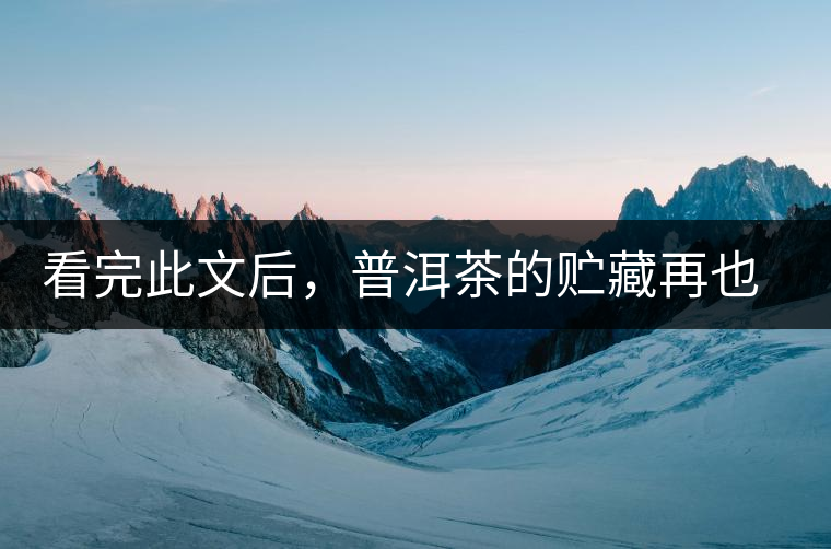 看完此文后，普洱茶的貯藏再也不必擔(dān)心了