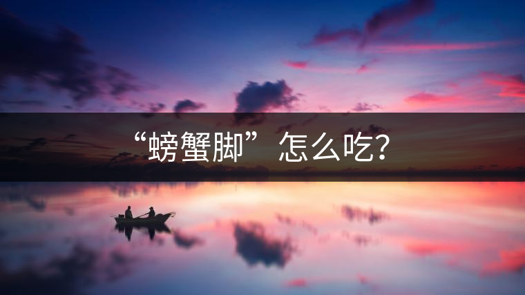 “螃蟹腳”怎么吃？