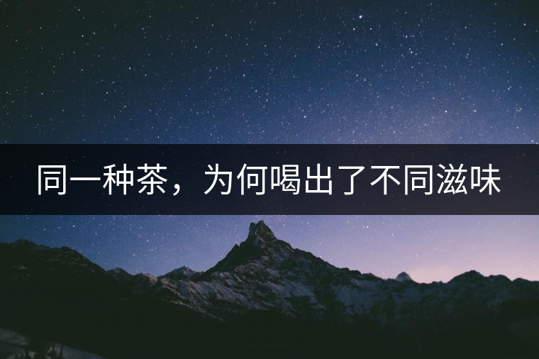 同一種茶，為何喝出了不同滋味