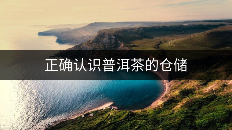 正確認(rèn)識(shí)普洱茶的倉儲(chǔ) 正確認(rèn)識(shí)普洱茶的倉儲(chǔ)