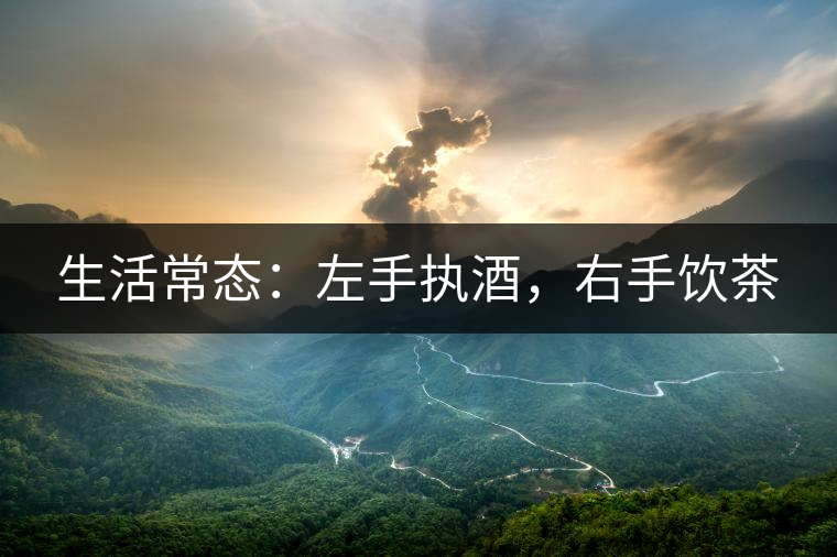 生活常態(tài)：左手執(zhí)酒，右手飲茶