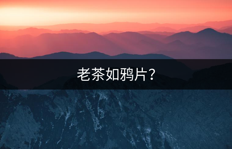 老茶如鴉片？