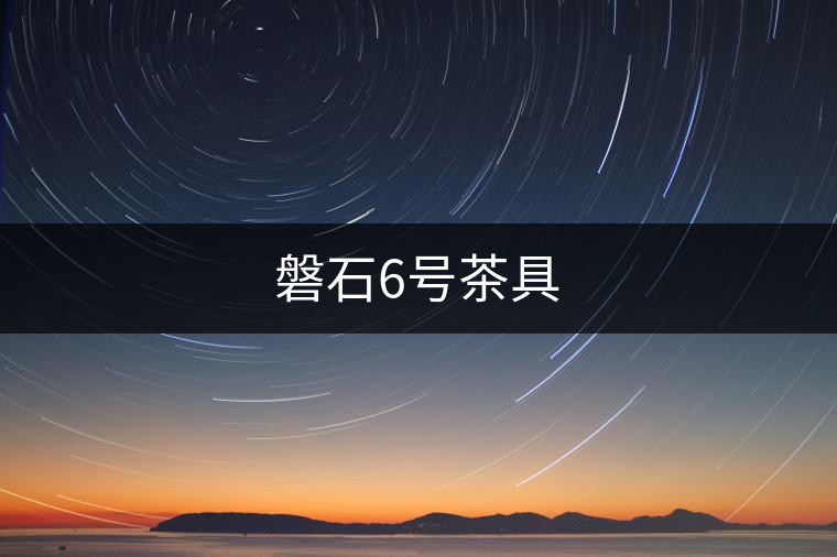 磐石6號(hào)茶具