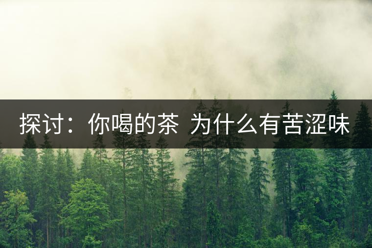 探討：你喝的茶  為什么有苦澀味？