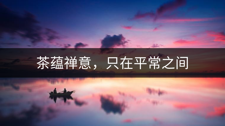 茶蘊(yùn)禪意，只在平常之間