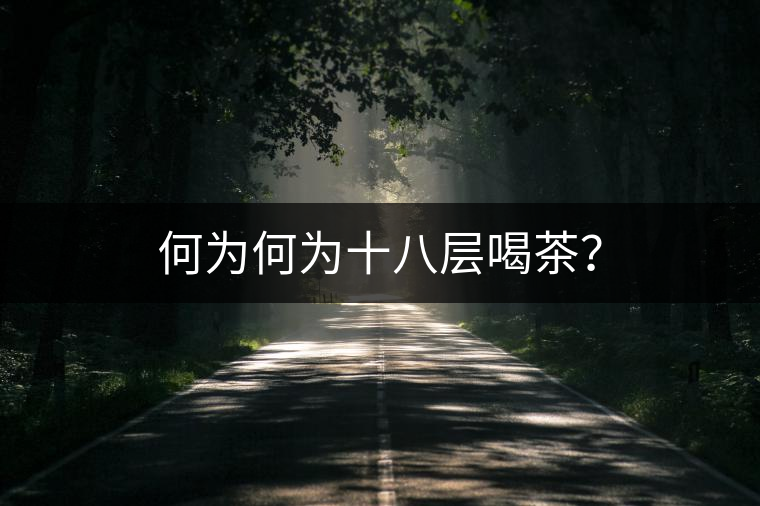 何為何為十八層喝茶？