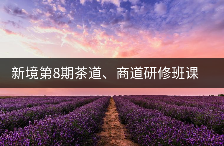 新境第8期茶道、商道研修班課程表