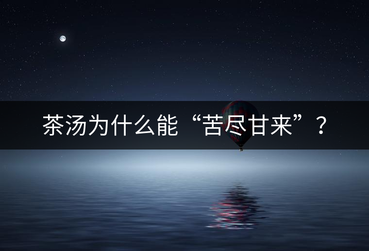 茶湯為什么能“苦盡甘來”？