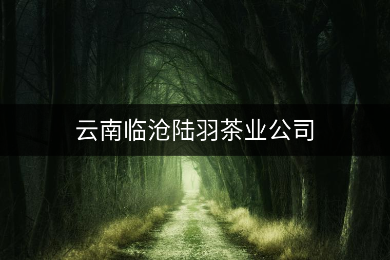 云南臨滄陸羽茶業(yè)公司