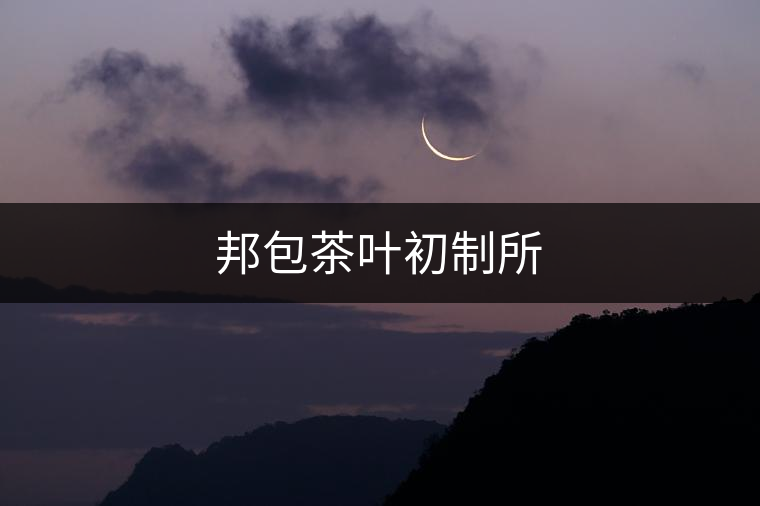 邦包茶葉初制所
