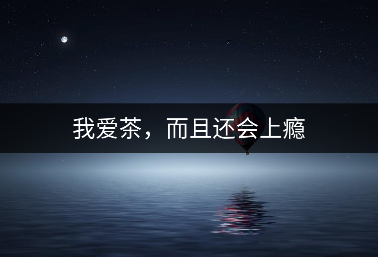 我愛茶，而且還會上癮