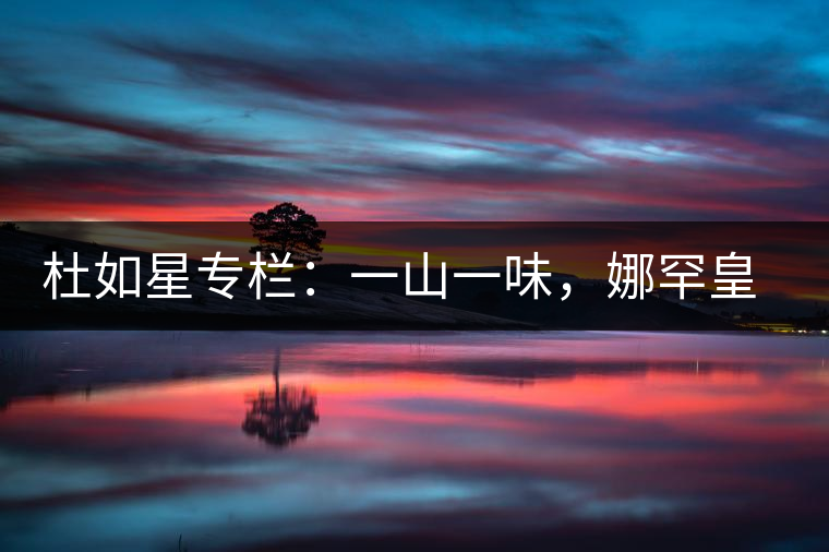 杜如星專欄：一山一味，娜罕皇茶