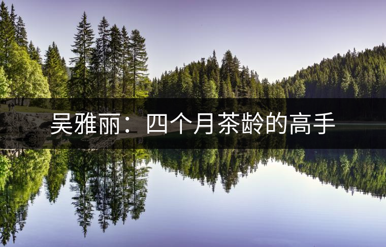 吳雅麗：四個月茶齡的高手