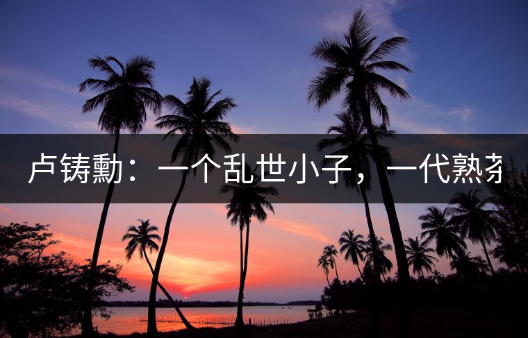 盧鑄勳：一個(gè)亂世小子，一代熟茶教父！