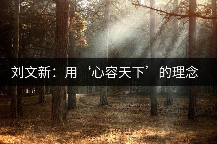 劉文新：用‘心容天下’的理念做茶