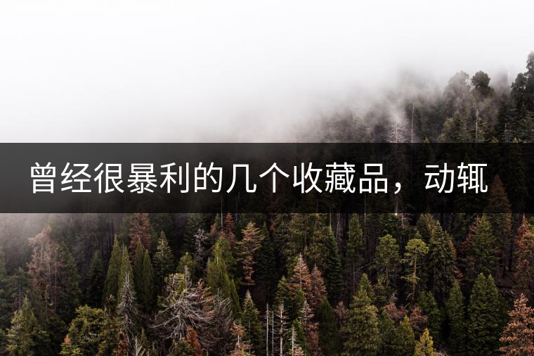 曾經(jīng)很暴利的幾個(gè)收藏品，動(dòng)輒就賺上千萬(wàn)，最后一個(gè)至今大熱