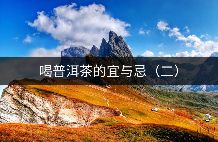 喝普洱茶的宜與忌(二) 喝普洱茶的宜與忌(二)