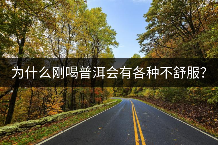 為什么剛喝普洱會有各種不舒服？