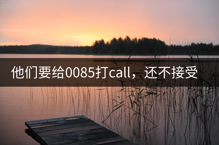 他們要給0085打call，還不接受反駁！