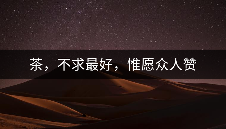 茶，不求最好，惟愿眾人贊