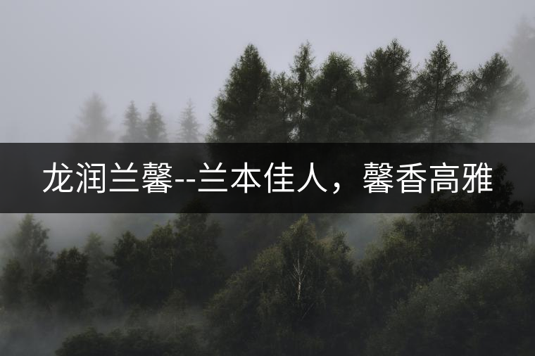 龍潤蘭馨--蘭本佳人，馨香高雅