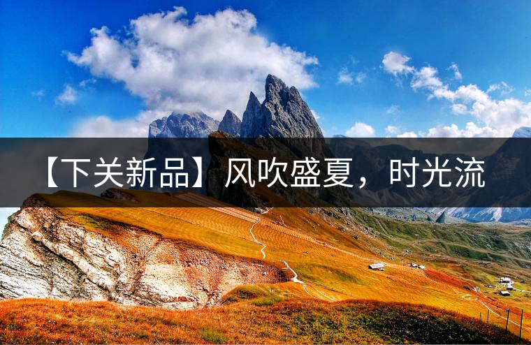 【下關(guān)新品】風吹盛夏，時光流連，守念陳香的你