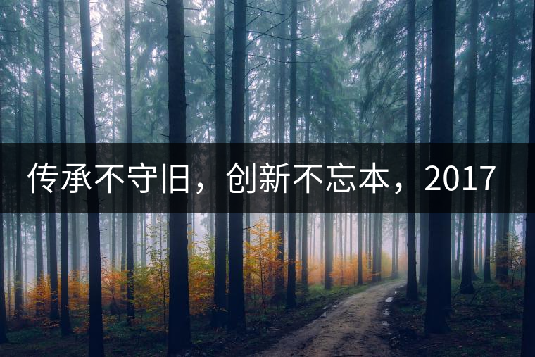 傳承不守舊，創(chuàng)新不忘本，2017年書劍號重磅來襲！