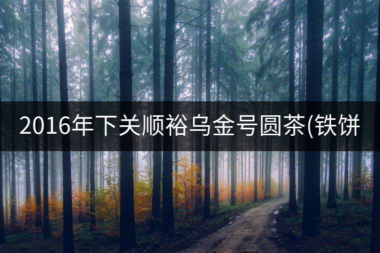 2016年下關(guān)順裕烏金號(hào)圓茶(鐵餅)即將上市！