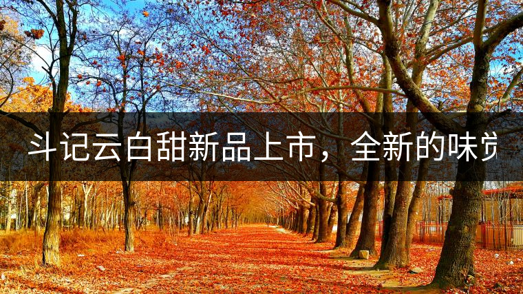 斗記云白甜新品上市，全新的味覺風(fēng)景 ！