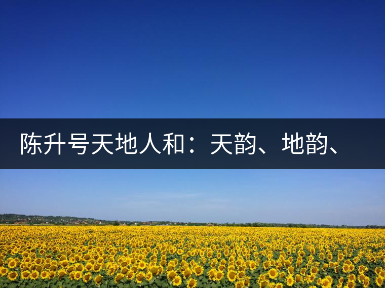 陳升號天地人和：天韻、地韻、人韻、和韻新品上市
