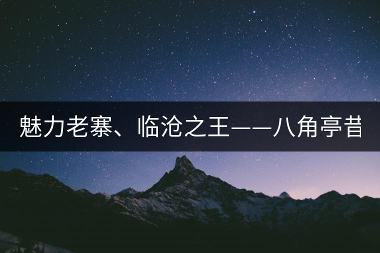 魅力老寨、臨滄之王——八角亭昔歸即將上市！