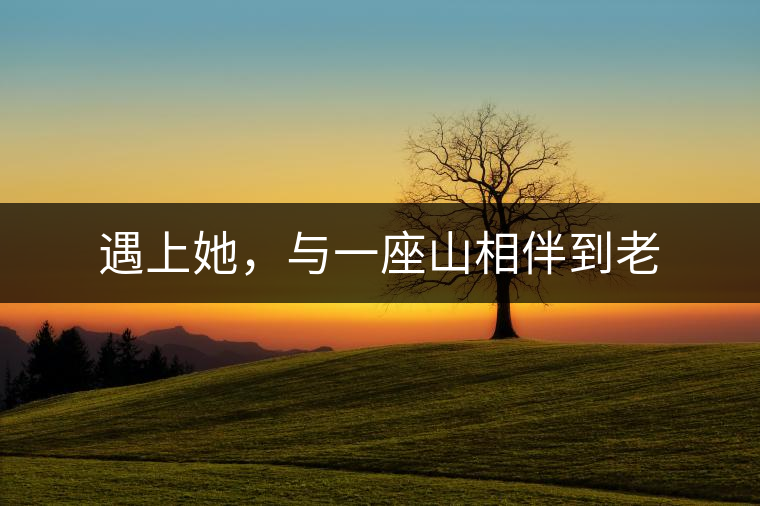 遇上她，與一座山相伴到老
