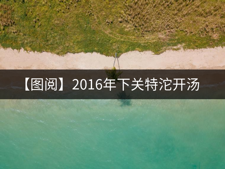 【圖閱】2016年下關(guān)特沱開湯 【圖閱】2016年下關(guān)特沱開湯