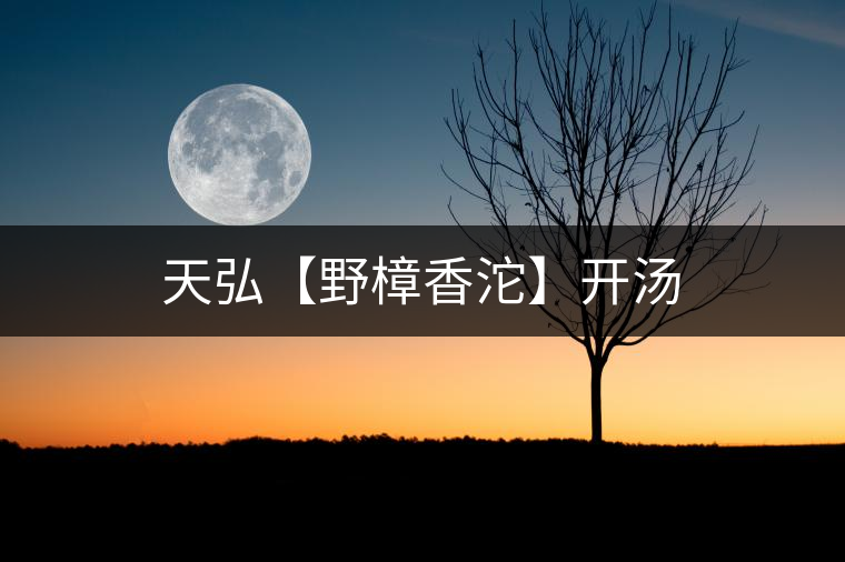 天弘【野樟香沱】開(kāi)湯