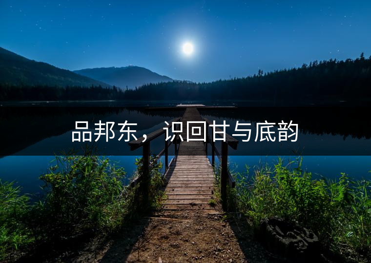 品邦東，識回甘與底韻