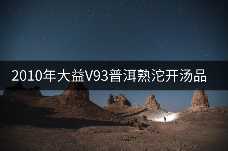 2010年大益V93普洱熟沱開湯品鑒 2010年大益V93普洱熟沱開湯品鑒