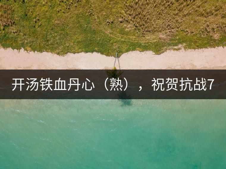 開湯鐵血丹心（熟），祝賀抗戰(zhàn)70年周年勝利