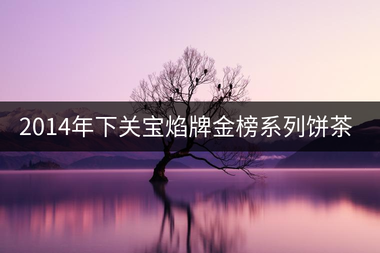 2014年下關(guān)寶焰牌金榜系列餅茶開湯