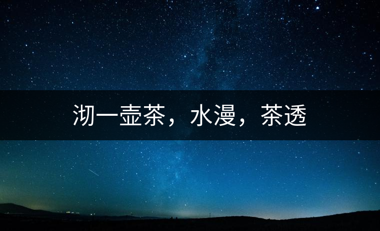 沏一壺茶，水漫，茶透