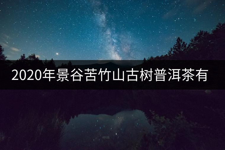 2020年景谷苦竹山古樹普洱茶有什么特點(diǎn)？
