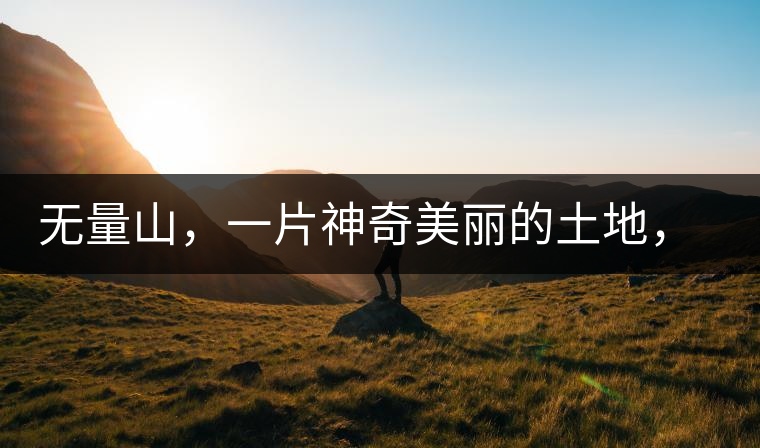 無量山，一片神奇美麗的土地，有壯美的普洱茶山