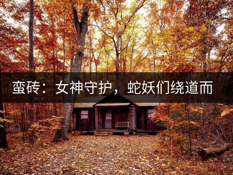 蠻磚：女神守護，蛇妖們繞道而行